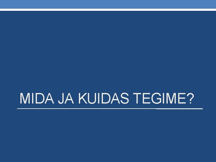 MIDA JA KUIDAS TEGIME? 