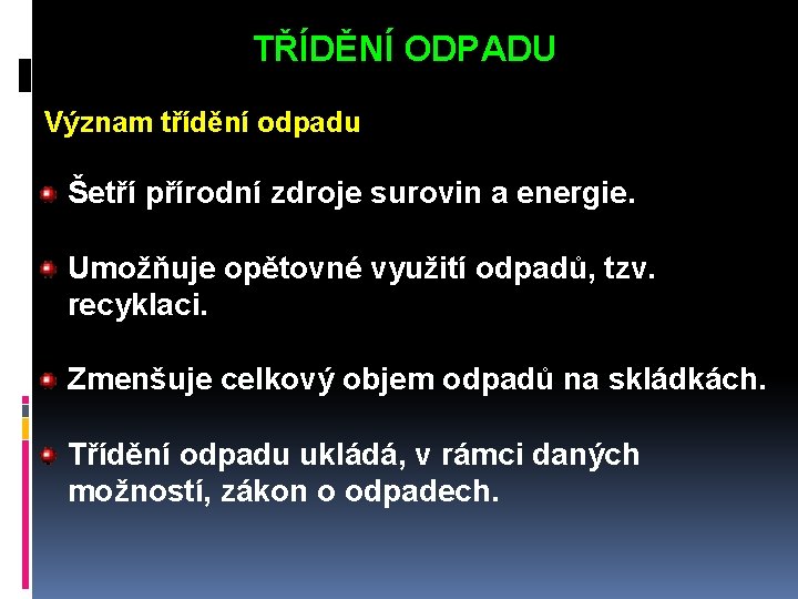 TŘÍDĚNÍ ODPADU Význam třídění odpadu Šetří přírodní zdroje surovin a energie. Umožňuje opětovné využití