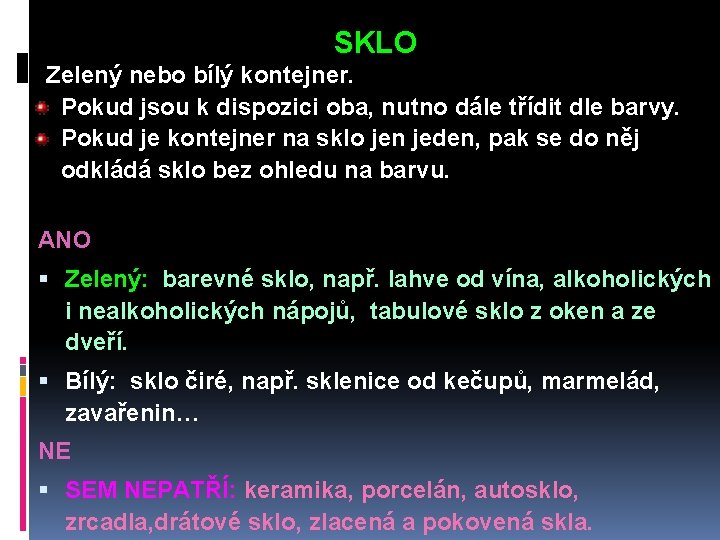 SKLO Zelený nebo bílý kontejner. Pokud jsou k dispozici oba, nutno dále třídit dle