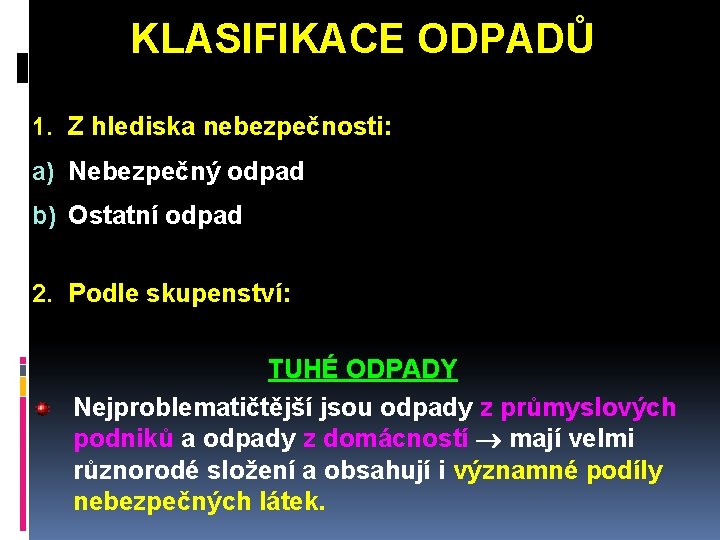 KLASIFIKACE ODPADŮ 1. Z hlediska nebezpečnosti: a) Nebezpečný odpad b) Ostatní odpad 2. Podle