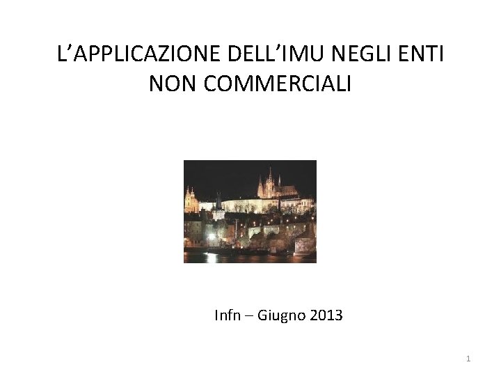 L’APPLICAZIONE DELL’IMU NEGLI ENTI NON COMMERCIALI Infn – Giugno 2013 1 