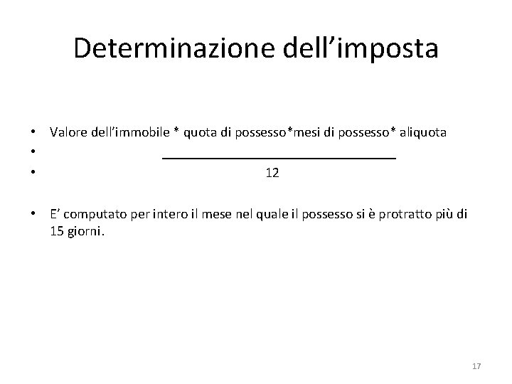 Determinazione dell’imposta • Valore dell’immobile * quota di possesso*mesi di possesso* aliquota • _________________