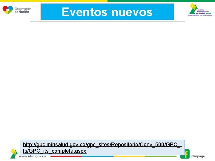 Eventos nuevos http: //gpc. minsalud. gov. co/gpc_sites/Repositorio/Conv_500/GPC_i ts/GPC_its_completa. aspx 