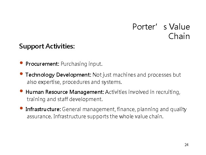 Porter’s Value Chain Support Activities: • Procurement: Purchasing input. • Technology Development: Not just Porter’s Value Chain Support Activities: • Procurement: Purchasing input. • Technology Development: Not just