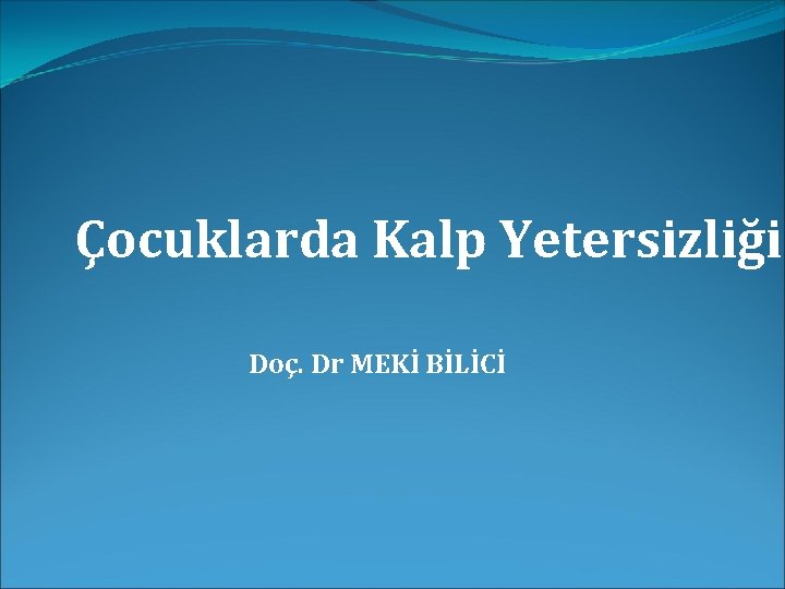 Çocuklarda Kalp Yetersizliği Doç. Dr MEKİ BİLİCİ 