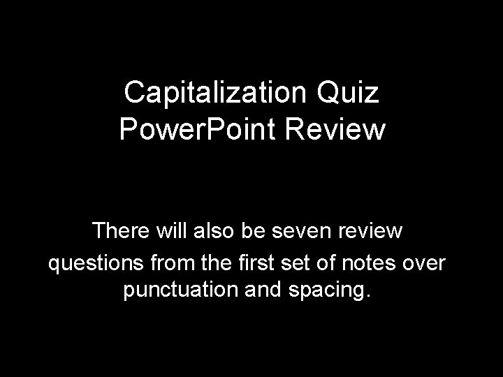 Capitalization Quiz Power. Point Review There will also be seven review questions from the