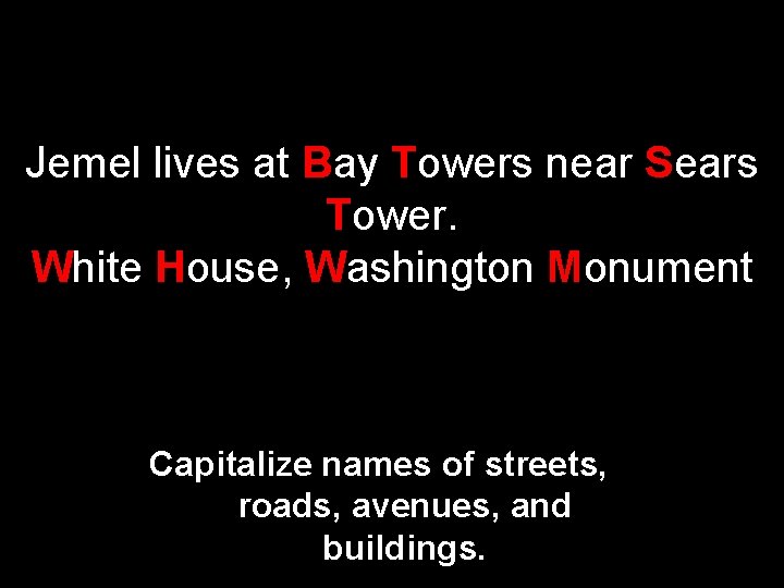 Jemel lives at Bay Towers near Sears Tower. White House, Washington Monument Capitalize names