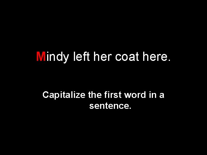 Mindy left her coat here. Capitalize the first word in a sentence. 