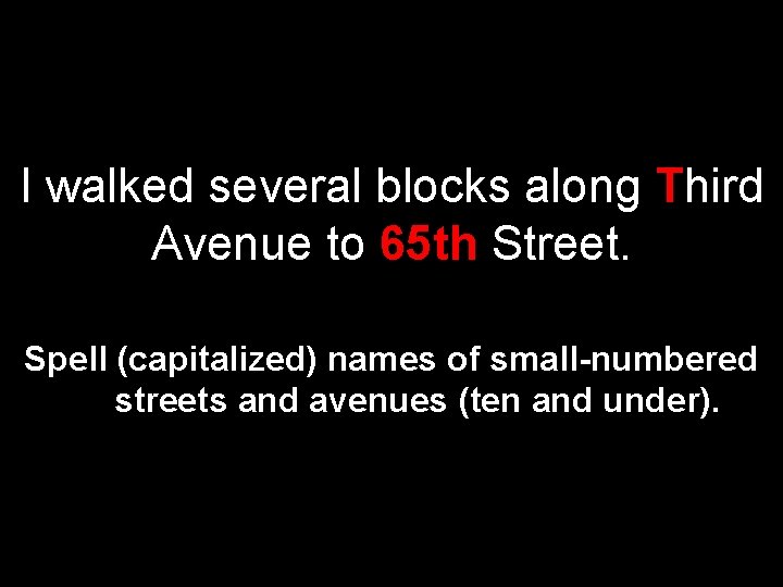 I walked several blocks along Third Avenue to 65 th Street. Spell (capitalized) names