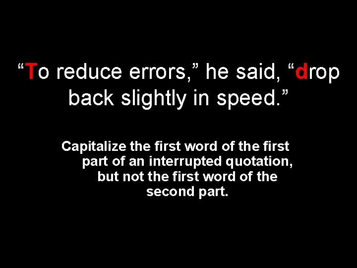 “To reduce errors, ” he said, “drop back slightly in speed. ” Capitalize the