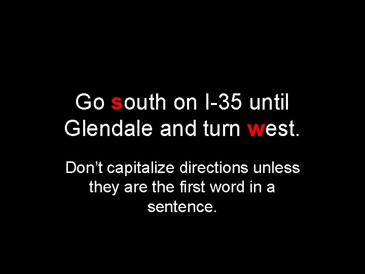 Go south on I-35 until Glendale and turn west. Don’t capitalize directions unless they