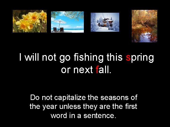 I will not go fishing this spring or next fall. Do not capitalize the