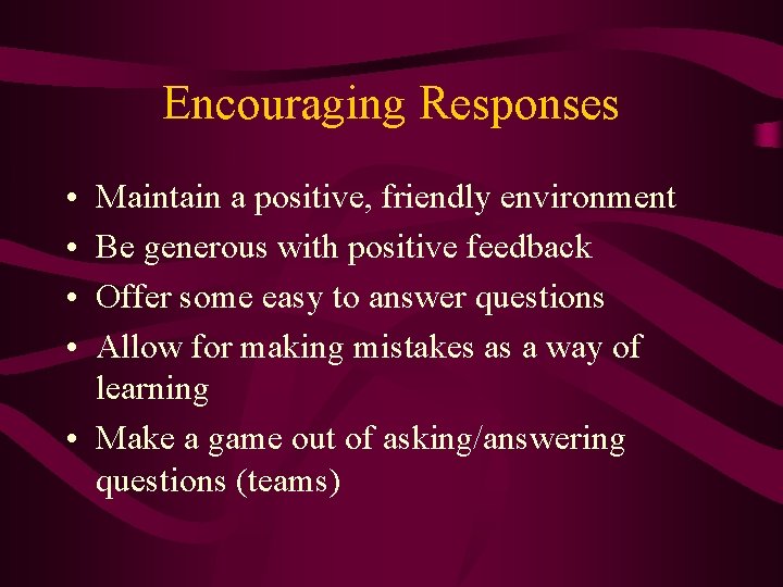 Encouraging Responses • • Maintain a positive, friendly environment Be generous with positive feedback