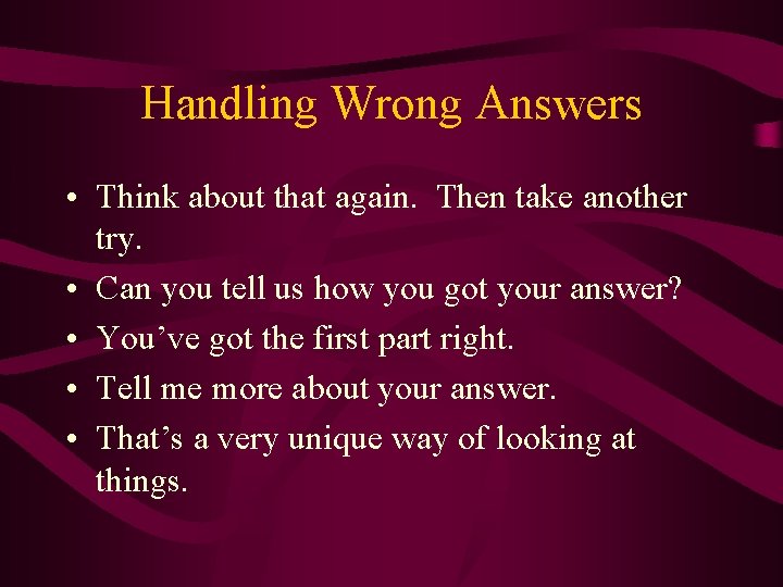 Handling Wrong Answers • Think about that again. Then take another try. • Can