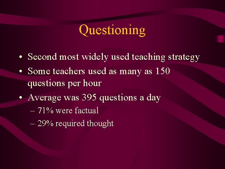 Questioning • Second most widely used teaching strategy • Some teachers used as many