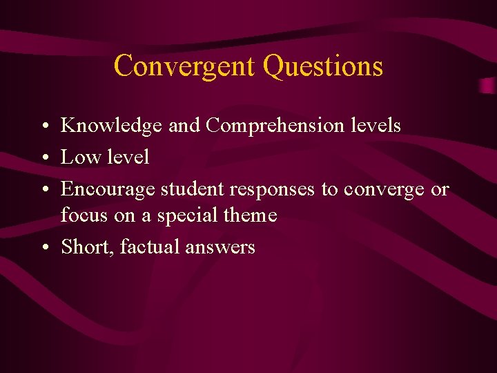 Convergent Questions • Knowledge and Comprehension levels • Low level • Encourage student responses
