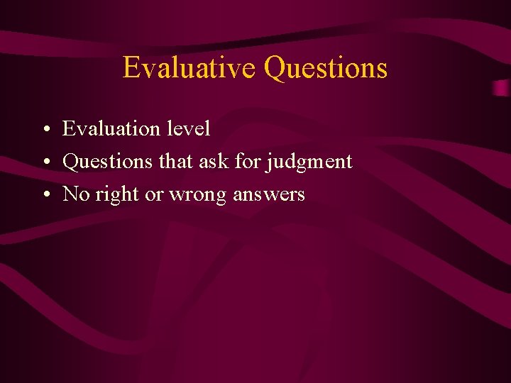 Evaluative Questions • Evaluation level • Questions that ask for judgment • No right