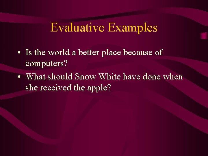 Evaluative Examples • Is the world a better place because of computers? • What