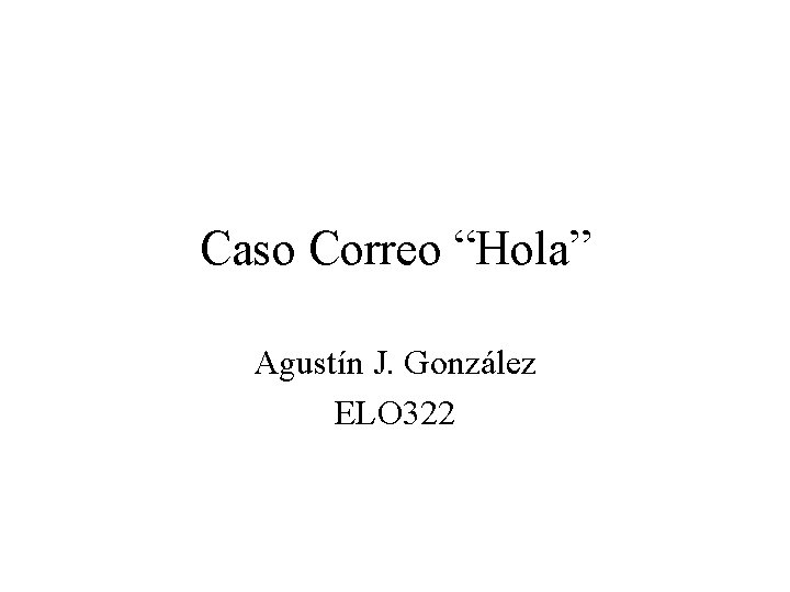 Caso Correo “Hola” Agustín J. González ELO 322 