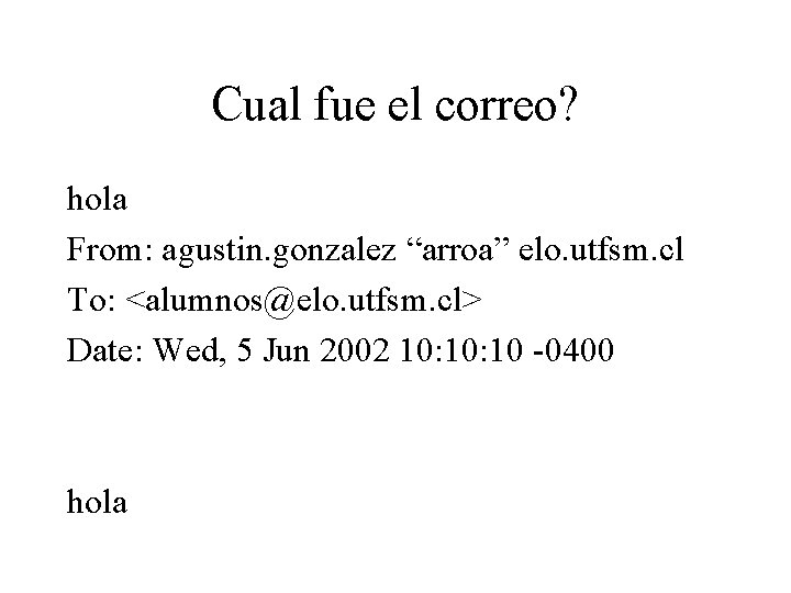 Cual fue el correo? hola From: agustin. gonzalez “arroa” elo. utfsm. cl To: <alumnos@elo.