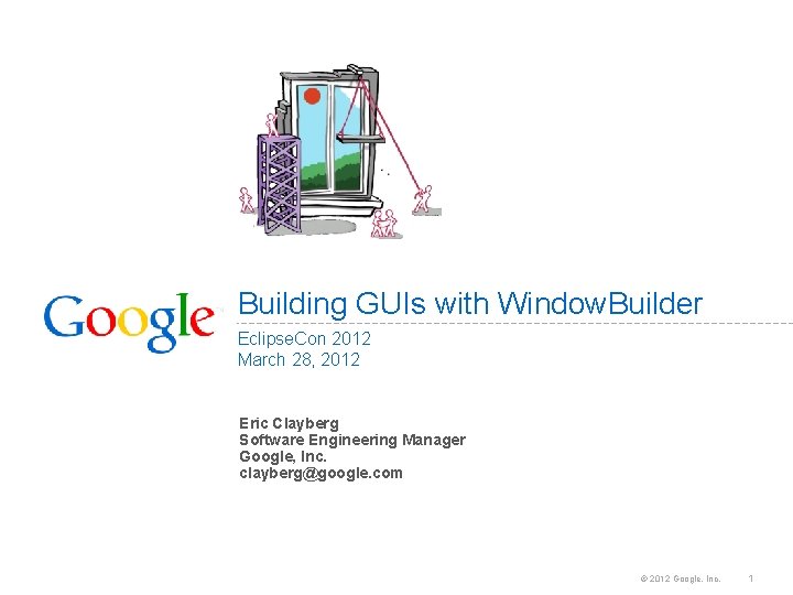 Building GUIs with Window. Builder Eclipse. Con 2012 March 28, 2012 Eric Clayberg Software