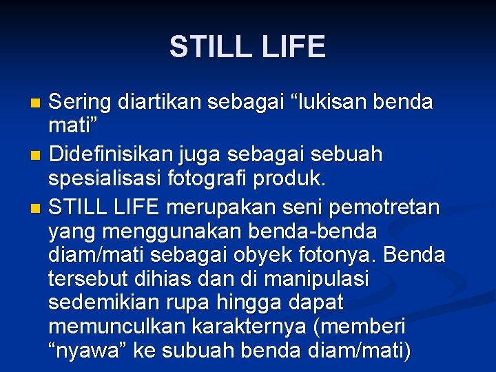 STILL LIFE Sering diartikan sebagai “lukisan benda mati” n Didefinisikan juga sebagai sebuah spesialisasi