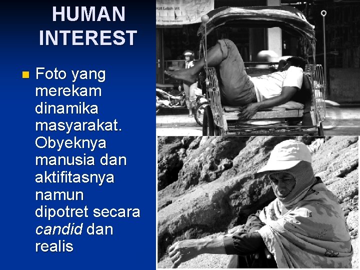 HUMAN INTEREST n Foto yang merekam dinamika masyarakat. Obyeknya manusia dan aktifitasnya namun dipotret