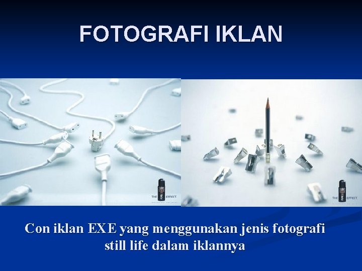 FOTOGRAFI IKLAN Con iklan EXE yang menggunakan jenis fotografi still life dalam iklannya 