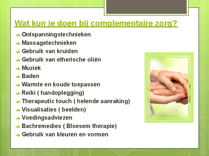 Wat kun je doen bij complementaire zorg? Ontspanningstechnieken Massagetechnieken Gebruik van kruiden Gebruik van