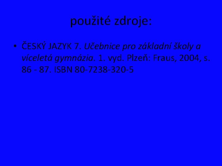 použité zdroje: • ČESKÝ JAZYK 7. Učebnice pro základní školy a víceletá gymnázia. 1.