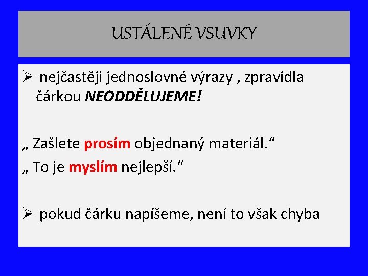 USTÁLENÉ VSUVKY Ø nejčastěji jednoslovné výrazy , zpravidla čárkou NEODDĚLUJEME! „ Zašlete prosím objednaný