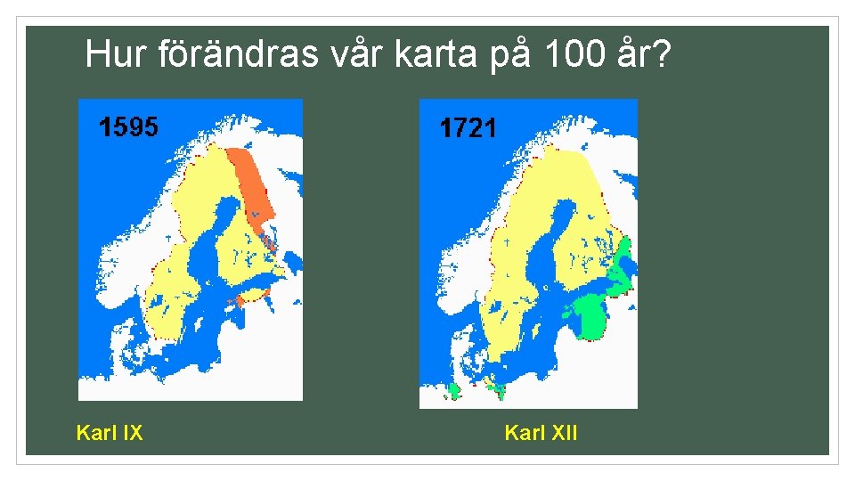 Hur förändras vår karta på 100 år? Karl IX Karl XII 