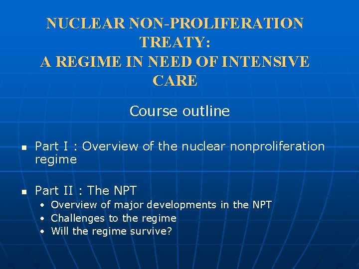 NUCLEAR NON-PROLIFERATION TREATY: A REGIME IN NEED OF INTENSIVE CARE Course outline n n