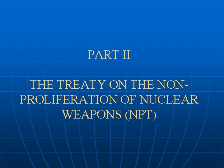 PART II THE TREATY ON THE NONPROLIFERATION OF NUCLEAR WEAPONS (NPT) 