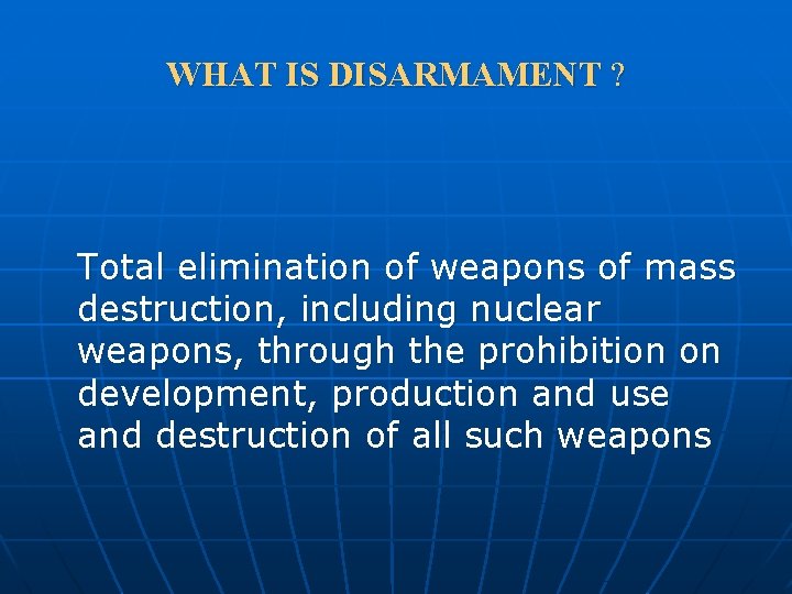 WHAT IS DISARMAMENT ? Total elimination of weapons of mass destruction, including nuclear weapons,