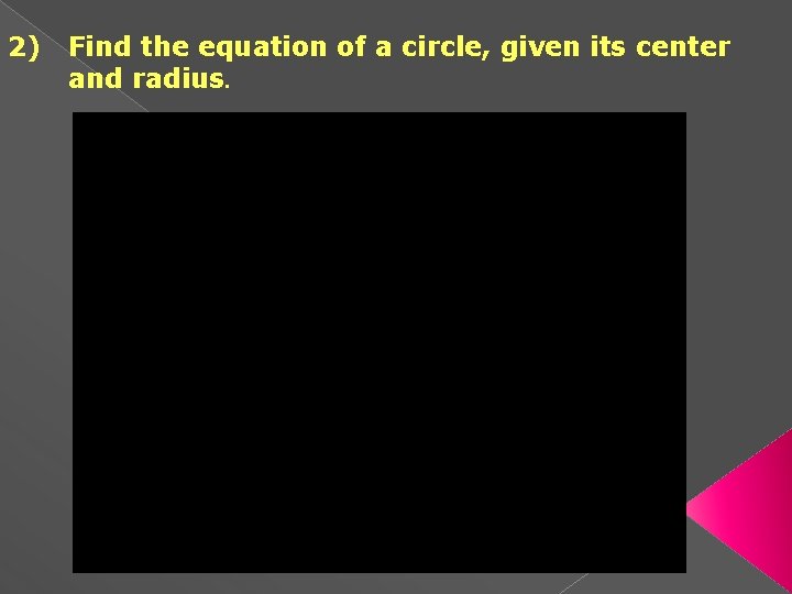 2) Find the equation of a circle, given its center and radius. 