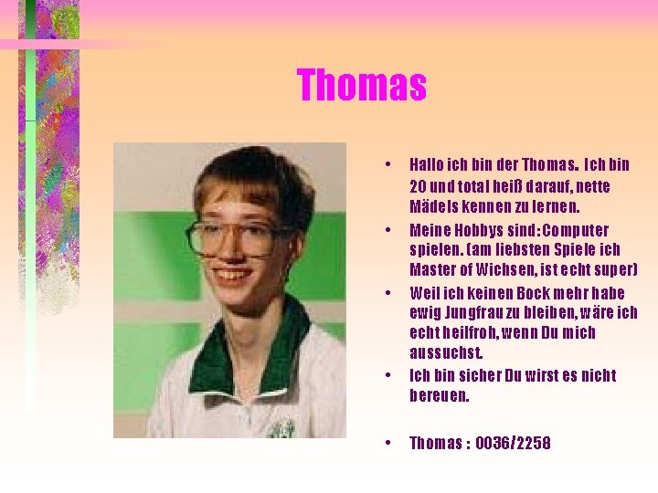 Thomas • • • Hallo ich bin der Thomas. Ich bin 20 und total