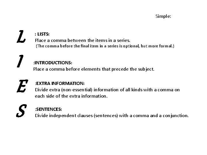 Simple: L I E S : LISTS: Place a comma between the items in