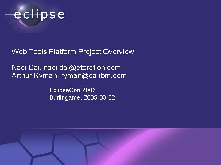 Web Tools Platform Project Overview Naci Dai, naci. dai@eteration. com Arthur Ryman, ryman@ca. ibm.