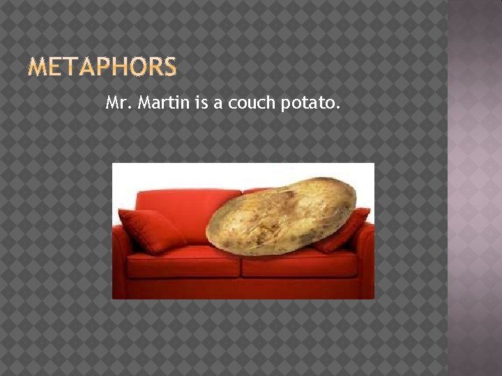 Mr. Martin is a couch potato. 