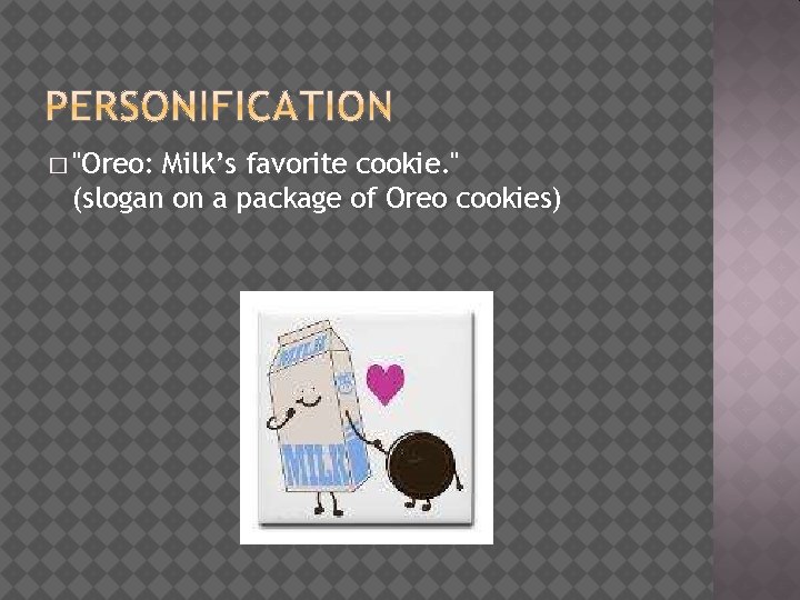 � "Oreo: Milk’s favorite cookie. " (slogan on a package of Oreo cookies) 