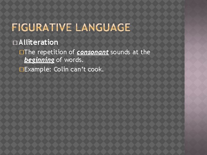 � Alliteration �The repetition of consonant sounds at the beginning of words. �Example: Colin