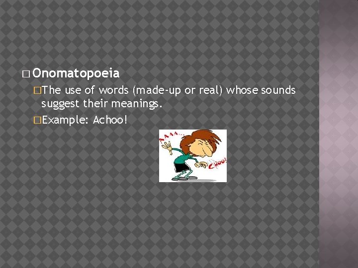� Onomatopoeia �The use of words (made-up or real) whose sounds suggest their meanings.