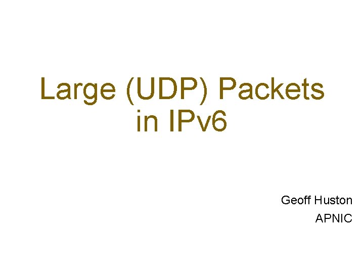 Large (UDP) Packets in IPv 6 Geoff Huston APNIC 