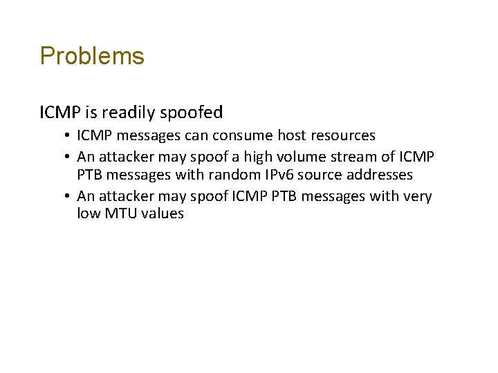 Problems ICMP is readily spoofed • ICMP messages can consume host resources • An