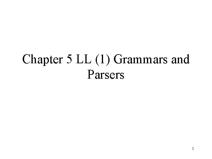 Chapter 5 LL (1) Grammars and Parsers 1 