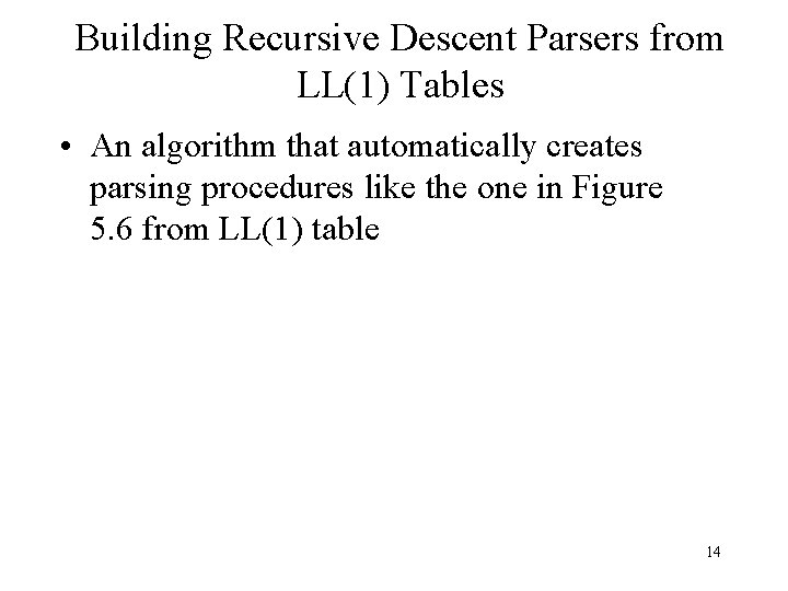 Building Recursive Descent Parsers from LL(1) Tables • An algorithm that automatically creates parsing