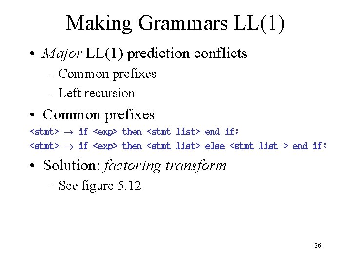 Making Grammars LL(1) • Major LL(1) prediction conflicts – Common prefixes – Left recursion