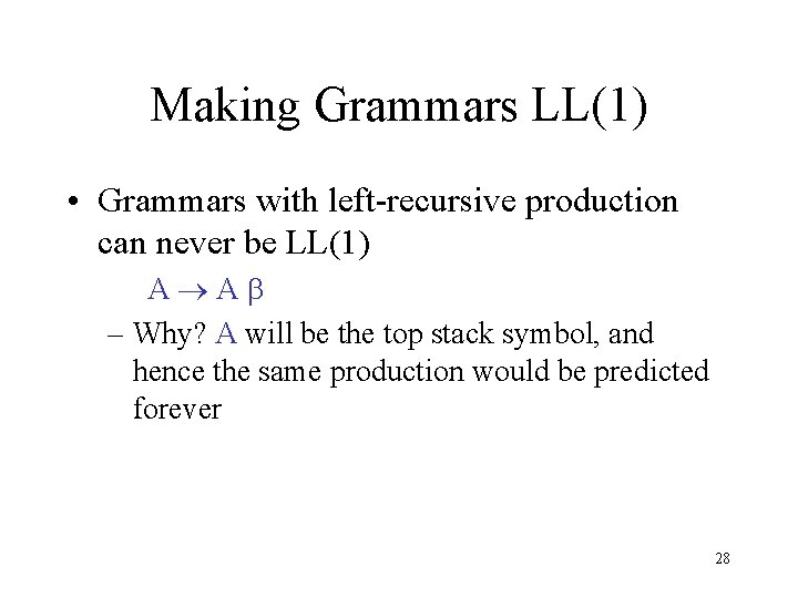 Making Grammars LL(1) • Grammars with left-recursive production can never be LL(1) A A