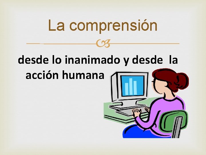 La comprensión desde lo inanimado y desde la acción humana 